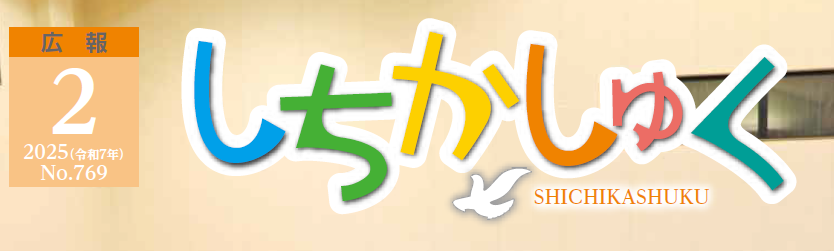 広報しちかしゅく 2025年（令和7年）2月号（No.769）
